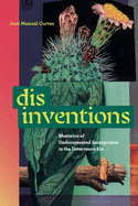 Disinventions: Rhetorics of Undocumented Immigration in the Deterrence Era (Rsa Series in Transdisciplinary Rhetoric)