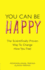 You Can Be Happy: The Scientifically Proven Way to Change How You Feel