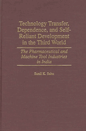 Technology Transfer, Dependence, and Self-Reliant Development in the Third World: The Pharmaceutical and Machine Tool Industries in India