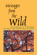 Messages From the Wild: an Almanac of Suburban Natural and Unnatural History