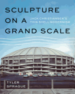 Sculpture on a Grand Scale: Jack Christiansen's Thin Shell Modernism