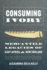 Consuming Ivory: Mercantile Legacies of East Africa and New England (Culture, Place, and Nature)