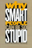 Why Smart People Can Be So Stupid