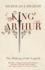 King Arthur: the Making of the Legend