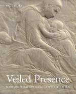 Veiled Presence: Body and Drapery From Giotto to Titian