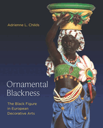 Ornamental Blackness: the Black Figure in European Decorative Arts By a. Childs