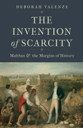The Invention of Scarcity: Malthus and the Margins of History (Yale Agrarian Studies Series)