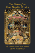 The Throne of the Great Mogul in Dresden: the Ultimate Artwork of the Baroque