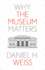 Why the Museum Matters (Why X Matters Series)