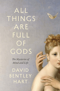 All Things Are Full of Gods: the Mysteries of Mind and Life