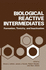 Biological Reactive Intermediates: Formation, Toxicity, and Inactivation