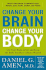 Change Your Brain, Change Your Body: Use Your Brain to Get and Keep the Body You Have Always Wanted
