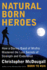 Natural Born Heroes: How a Daring Band of Misfits Mastered the Lost Secrets of Strength and Endurance