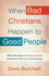 When Bad Christians Happen to Good People: Where We Have Failed Each Other and How to Reverse the Damage