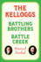The Kelloggs: the Battling Brothers of Battle Creek
