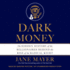 Dark Money: the Hidden History of the Billionaires Behind the Rise of the Radical Right