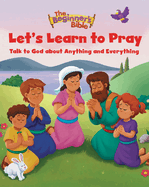 The Beginner's Bible Let's Learn to Pray: Talk to God About Anything and Everything