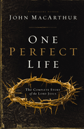One Perfect Life: the Complete Story of the Lord Jesus