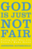 The God Is Just Not Fair: Finding Hope When Life Doesn't Make Sense