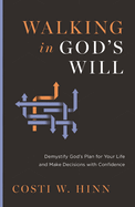 Walking in God's Will: Demystify God's Plan for Your Life and Make Decisions With Confidence