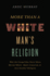 More Than a White Man's Religion: Why the Gospel Has Never Been Merely White, Male-Centered, Or Just Another Religion