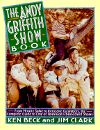 The Andy Griffith Show Book: From Miracle Salve to Kerosene Cucumbers: The Complete Guide to One of Television's Best-Loved Shows