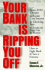 Your Bank is Ripping You Off: How to Fight Back and Save a Fortune