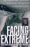 Facing the Extreme: One Woman's Story of True Courage, Death-Defying Survival, and Her Quest for the Summit