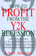 How to Profit From the Y2k Recession: By Converting the Year 2000 Crisis Into an Opportunity for Your Investments and Business