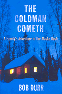 The Coldman Cometh: a Family's Adventure in the Alaska Bush