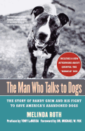 The Man Who Talks to Dogs: the Story of Randy Grim and His Fight to Save America's Abandoned Dogs