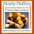 Mostly Muffins: Quick and Easy Recipes for Over 75 Delicious Muffins and Spreads