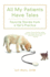 All My Patients Have Tales: Favorite Stories From a Vet's Practice