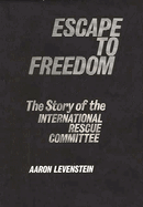 Escape to Freedom: the Story of the International Rescue Committee (Studies in Freedom)