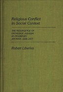 Religious Conflict in Social Context: the Resurgence of Orthodox Judaism in Frankfurt Am Main, 1838-1877 (Contributions to the Study of Religion)