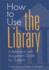 How to Use the Library: A Reference and Assignment Guide for Students