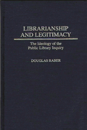 Librarianship and Legitimacy: The Ideology of the Public Library Inquiry