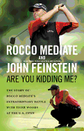 Are You Kidding Me? : the Story of Rocco Mediate's Extraordinary Battle With Tiger Woods at the Us Open