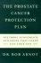 The Prostate Cancer Protection Plan the Powerful Foods, Supplements, and Drugs That Could Save Your Life