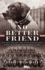 No Better Friend: One Man, One Dog, and Their Extraordinary Story of Courage and Survival in Wwii