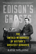 Edison's Ghosts: the Untold Weirdness of History's Greatest Geniuses