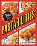 Pastabilities: the Ultimate Step-By-Step Pasta Cookbook: Simple, Speedy, and Sensational Recipes With Photos of Every Step