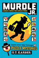 Murdle Jr. : Curious Crimes for Curious Minds: Solve Your Way Through 40 Puzzle Mysteries!