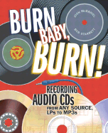 Burn Baby, Burn! : Recording Audio Cds From Any Source, Lps to Mp3s