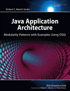 Java Application Architecture: Modularity Patterns With Examples Using Osgi: Modularity Patterns With Examples Using Osgi (Robert C. Martin Series)