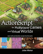 Actionscript for Multiplayer Games and Virtual Worlds: Learn Multi-User Interaction Concepts From the Experts