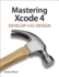 Mastering Xcode 4: Develop and Design