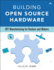 Building Open Source Hardware: Diy Manufacturing for Hackers and Makers