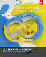 Digital Video With Adobe Creative Cloud Classroom in a Book