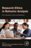 Research Ethics in Behavior Analysis: From Laboratory to Clinic and Classroom 1ed
